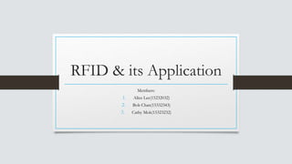 RFID & its Application
Members:
1. Alice Lee(15232032)
2. Bob Chan(15332343)
3. Cathy Mok(15323232)
 