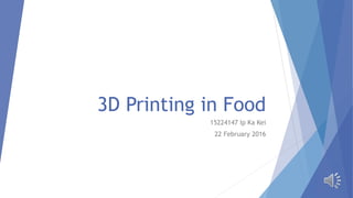 3D Printing in Food
15224147 Ip Ka Kei
22 February 2016
 