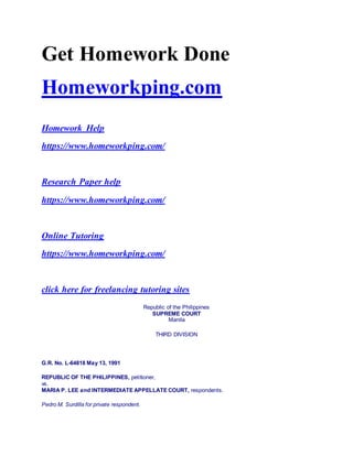 Get Homework Done
Homeworkping.com
Homework Help
https://www.homeworkping.com/
Research Paper help
https://www.homeworkping.com/
Online Tutoring
https://www.homeworkping.com/
click here for freelancing tutoring sites
Republic of the Philippines
SUPREME COURT
Manila
THIRD DIVISION
G.R. No. L-64818 May 13, 1991
REPUBLIC OF THE PHILIPPINES, petitioner,
vs.
MARIA P. LEE and INTERMEDIATE APPELLATE COURT, respondents.
Pedro M. Surdilla for private respondent.
 