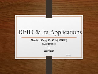 RFID & Its Applications
Member : Cheng Chi Chiu(15224902)
CDE(2345678)
…
GCIT1015
10/7/201
5
 