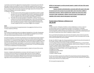 4
• petitioner prays that the judgment be reversedand that inits place thiscourt order the
defendant to payto the plaintiff her claimof P12,959.90 (insteadof P5,010.17) plus the
additional sumwhichthe alimonyamounts to at the rate ofP107.70 per month, dating from
the 1st of August 1909 until the date of payment withlegal interest from the date ofthe
filing of the complaint until the date of payment.
• Findings of the court:
a. the total amount of the alimonyowing to the plaintiffamounted to 34,200
pesetaso the sum that the plaintiffhadcollectedinMadridwas 6,365.68 o
that the remainder was 27,834.32 andwas equivalent t 5,566.86 Mexican
currencyo Mexican peso wasworth 90 centavos Philippine currency.
b. Therefore, the sum was equivalent to P5,010 Phil currencyo There was no
evidence as to the kind ofpesetasagreedupon, it was to be presumedthat it
was that current at the time andplace where the agreement wasmade,
which was Mexicanpesetas • it does not appear that the defendant inhis
answer accepted the fact in the manner allegedinthe complaint.
ISSUE:
Whether or not the partitionof propertydecreedin the judgment of the Court of First
Instance should be confirmed.
HELD:
The partitionof propertydecreedin the judgment appealedfrom of the 9th ofSeptember
1911, should be andis herebyconfirmed. The twojudgments appealed fromare hereby
affirmed, without special pronouncement ofcosts in thisinstance.
Paraphernalpropertyis that which the wife brigs to the marriage without being included in
the dowryandthat she mayacquire after the creationof the same without being added
thereto. But, it is a provisionof article 1384 that “the wife shall have the management ofthe
paraphernal propertyunlessshe has deliveredthe same to her husband, before a notary, in
order that he mayadminister said property. In suchcase the husbandis obligedto create a
mortgage for the value of the personal propertyhe mayreceive, or to secure saidproperty,
in the manner establishedfor the dowryproperty.”
Article 16: Real propertyas well as personal propertyis subject to the law ofthe country
where it is stipulated.
However, intestate andtestamentarysuccessions, both withrespect to the order of
successionandto the amount of successional rights andto the intrinsic validityof
testamentaryprovisions, shall be regulatedbythe national law of the personwhose
successionis under consideration, whatever maybe the nature of the propertyand
regardless of the countrywhereinsaidpropertymaybe found.
ARTICLE 16: Real property as well as personal property is subject to the law of the country
where it is stipulated.
However, intestate and testamentary successions, both with respect to the order
of successionand to the amount of successional rights and to the intrinsic validity of
testamentary provisions, shall be regulated by the national law of the person whose
succession is under consideration, whatever may be the nature of the property and
regardless of the country wherein said property may be found.
Testate Estate of Bohanan vs Bohanan et al
106 phil 997
FACTS:
Testator was borninNebraska, therefore a citizenof Nebraska or at least a citizen of
California where some ofhis propertiesare located. Thiscontentionis untenable.
Notwithstanding the longresidence of the decedent inthe Philippines, his stayhere was
merelytemporary, andhe continued and remainedto be a citizenof the United Statesandof
the state of his particular choice, whichis Nevada, as statedin his will.
The court finds that the testator was at the time of hisdeatha citizenof the US andof the
State of Nevada and declares that hiswill andtestament is fullyin accordance with the laws
of the State andadmits the same to probate.
On April 24, 1950, CFI judge, Hon. Amparoadmittedto probate the last will and testament of
the testator Testator made a last will withthe ff. partitions:
• ½ of residuaryestate to the Framers and Merchant NationalBankof L.A., intrust onlyfor
the benefit of hisgrandson, EdwardGeorge Bohanan, whichconsists ofP90,81.67 in cash and
½ sharesinstockof several mining companies
• Other halfof the residuaryestate to testator’s brother andhis sister, share andshare alike
• P6,000 grandsonEdward Gilbert, andhis daughter MaryLydia
• P10,000 Clara Daen.
• P2,000 Katherine Woodward
• P4,000 Beulah Fox
• P2,000 ElizabethHastings
Ex-wife and childrenquestions the validityof the testamentaryprovisions disposingof the
estate inthe manner above indicated, claiming that theyhave been deprived ofthe legitime
that the laws ofthe forumconcede to them.
CFI dismissedthe objections filed.
 