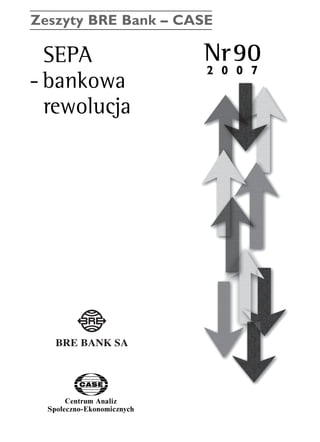 Zeszyty BRE Bank – CASE 
SEPA Nr90 
- bankowa 
rewolucja 
Centrum Analiz 
SpoΠeczno-Ekonomicznych 
2 0 0 7 
www.case.com.pl 
 