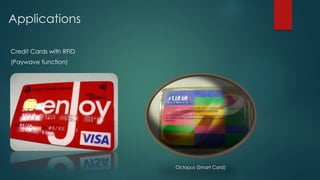 Applications
Credit Cards with RFID
(Paywave function)
Octopus (Smart Card)
 