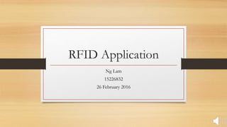 RFID Application
Ng Lam
15226832
26 February 2016
 