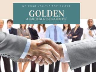 GOLDENRECRUITMENT & CONSULTING INC.
W E B R I N G Y O U T H E B E S T T A L E N T
 