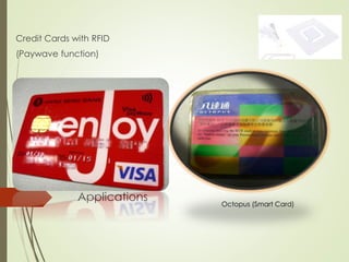 Applications
Credit Cards with RFID
(Paywave function)
Octopus (Smart Card)
 