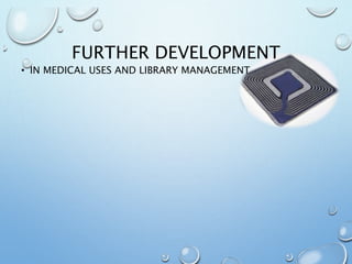 FURTHER DEVELOPMENT
• IN MEDICAL USES AND LIBRARY MANAGEMENT
 
