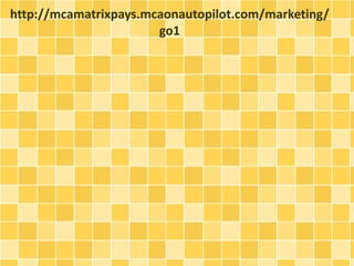 http://mcamatrixpays.mcaonautopilot.com/marketing/ 
go1 
