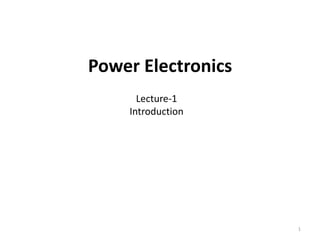 Power Electronics
Lecture-1
Introduction
1
 
