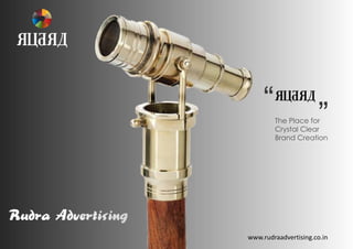 RUDRA
RUDRA
The Place for
Crystal Clear
Brand Creation
“ ”
www.rudraadvertising.co.in
Rudra AdvertisingRudra Advertising
 