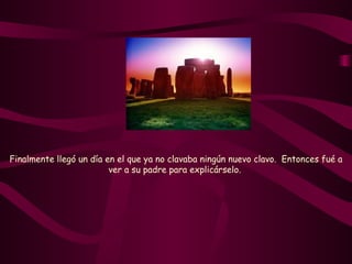 Finalmente llegó un día en el que ya no clavaba ningún nuevo clavo.  Entonces fué a ver a su padre para explicárselo.   