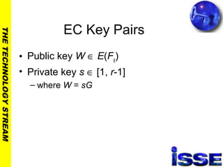 THETECHNOLOGYSTREAM
EC Key Pairs
• Public key W ∈ E(Fq)
• Private key s ∈ [1, r-1]
– where W = sG
 