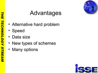 THETECHNOLOGYSTREAM
Advantages
• Alternative hard problem
• Speed
• Data size
• New types of schemes
• Many options
 