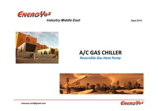 cmoreau.mch@gmail.com
Industry Middle East
A/C GAS CHILLER
Reversible Gas Heat Pump
Sept 2015
 