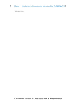 5 Chapter 1 Introduction to Computers, the Internet and the World Wide Web:
Exercises 5
© 2011 Pearson Education, Inc., Upper Saddle River, NJ. All Rights Reserved.
© 2011 Pearson Education, Inc., Upper Saddle River, NJ. All Rights Reserved.
ANS: software.
 