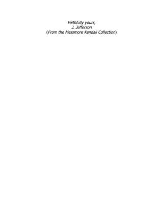 Faithfully yours,
J. Jefferson
(From the Messmore Kendall Collection)
 