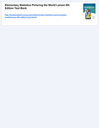 Elementary Statistics Picturing the World Larson 6th
Edition Test Bank
http://testbankbell.com/product/elementary-statistics-picturing-the-
world-larson-6th-edition-test-bank/
 