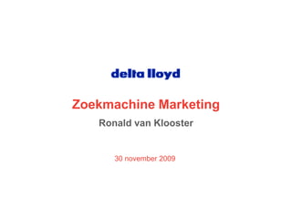 Zoekmachine Marketing Ronald van Klooster 30 november 2009 