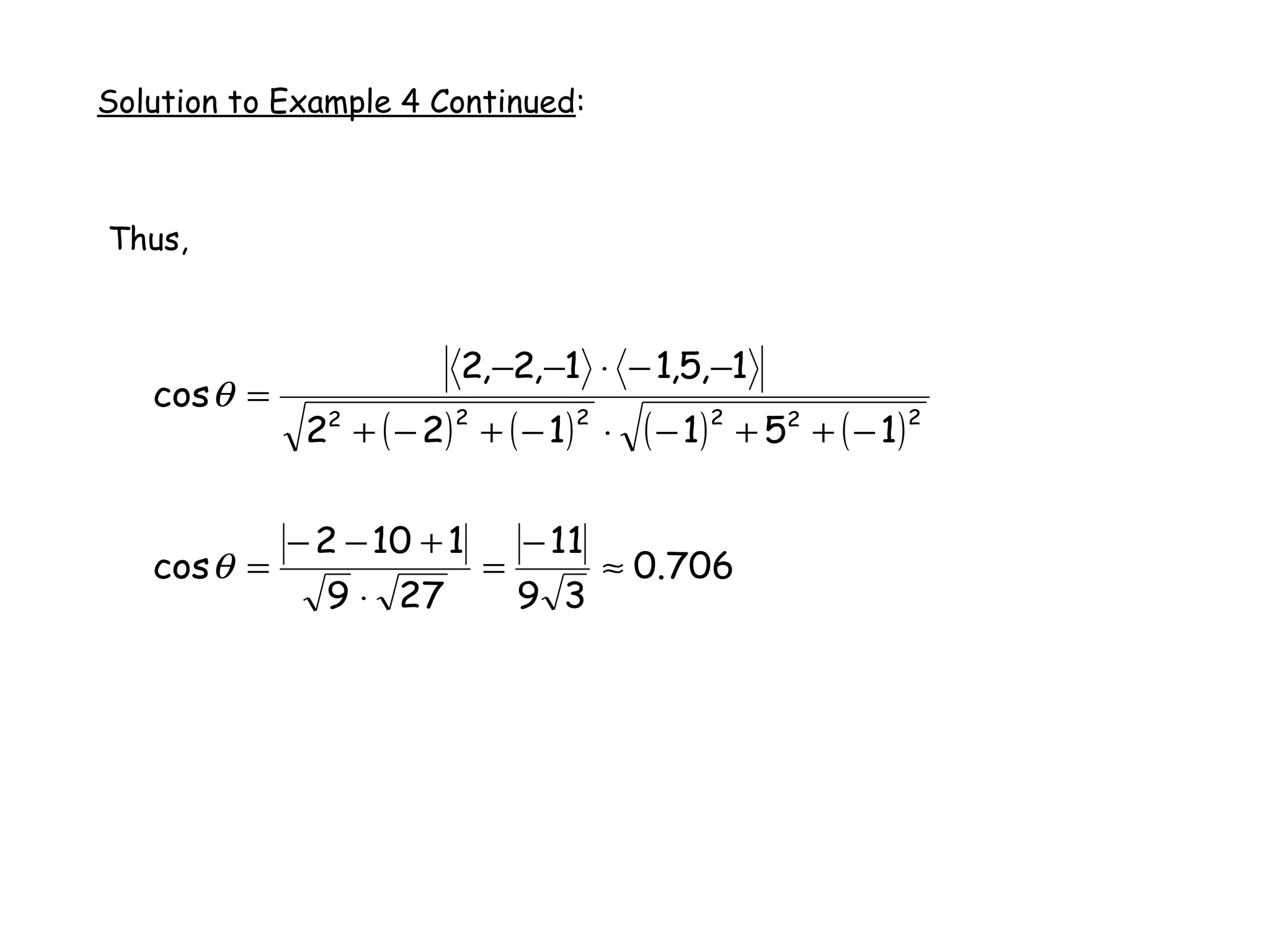 Solution to Example 4 Continued:
( ) ( ) ( ) ( )
706.0
39
11
279
1102
cos
151122
1,5,11,2,2
cos
222222
≈
−
=
⋅
+−−
=
−++−⋅−+−+
−−⋅−−
=
θ
θ
Thus,
 