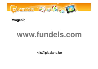 Vragen?



  www.fundels.com

          kris@playlane.be
 
