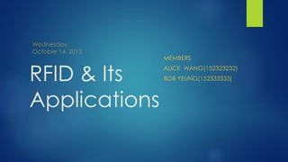 RFID & Its
Applications
MEMBERS
ALICE WANG(152323232)
BOB YEUNG(152333333)
 