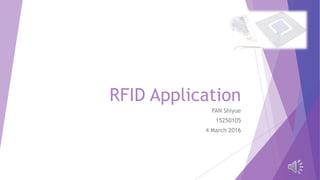 RFID Application
FAN Shiyue
15250105
4 March 2016
 