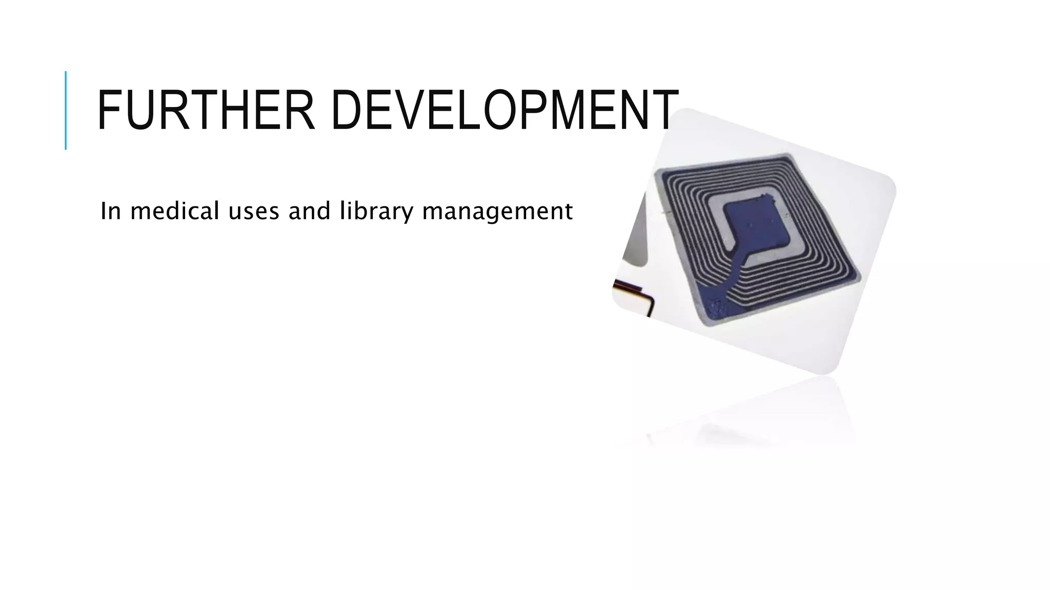 FURTHER DEVELOPMENT
In medical uses and library management
 