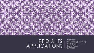 RFID & ITS
APPLICATIONS
Members:
Chen Yiting(15250377)
Cyrill Chan
Carrie Wong
GCIT1015
 