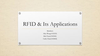 RFID & Its Applications
Members:
Alice Wong(1532323)
Bob Yuen(1543242)
Cathy Chan(1524464)
 
