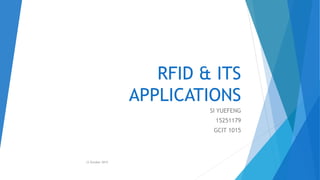 RFID & ITS
APPLICATIONS
SI YUEFENG
15251179
GCIT 1015
12 October 2015
 