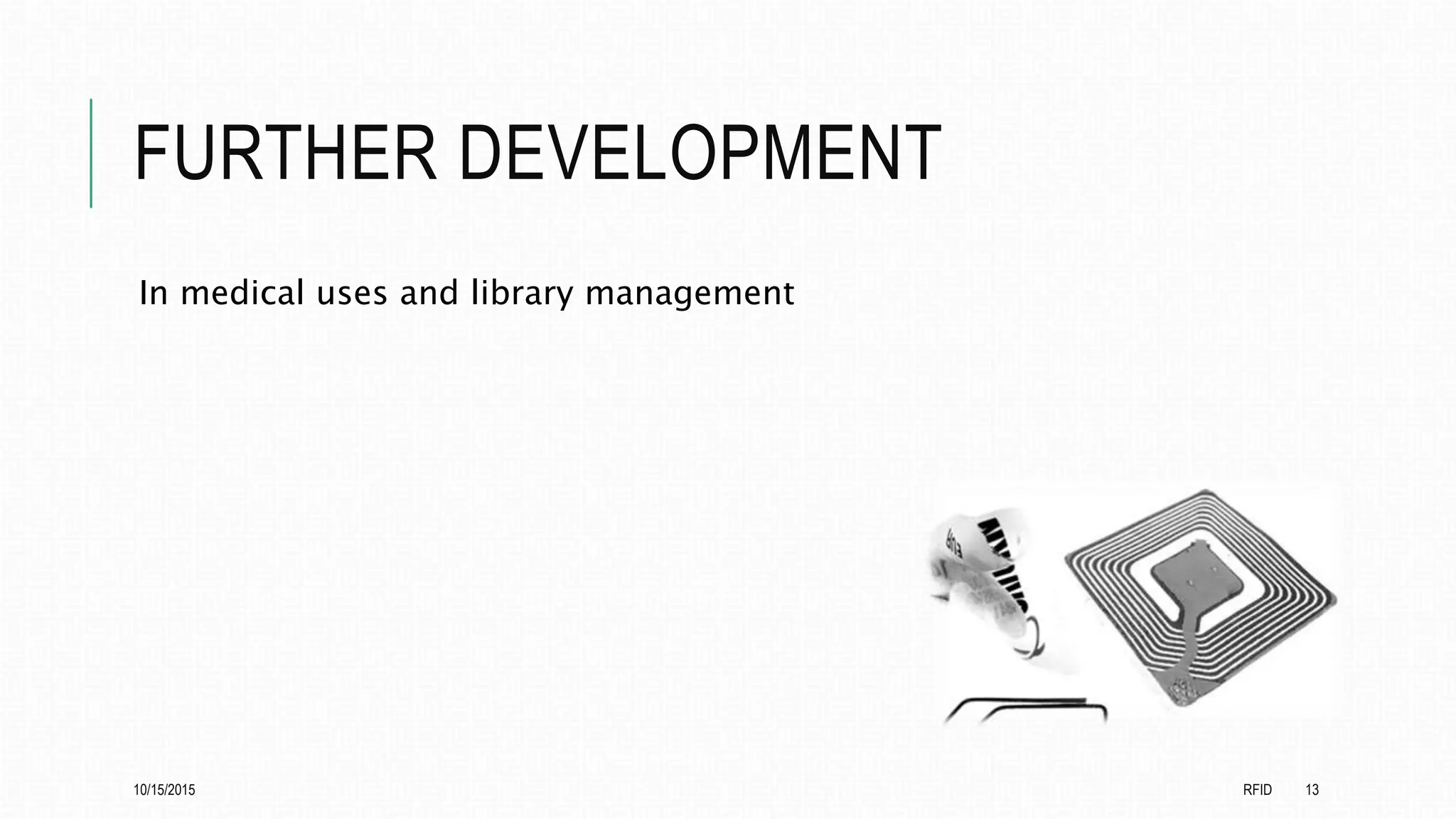 FURTHER DEVELOPMENT
In medical uses and library management
10/15/2015 RFID 13
 