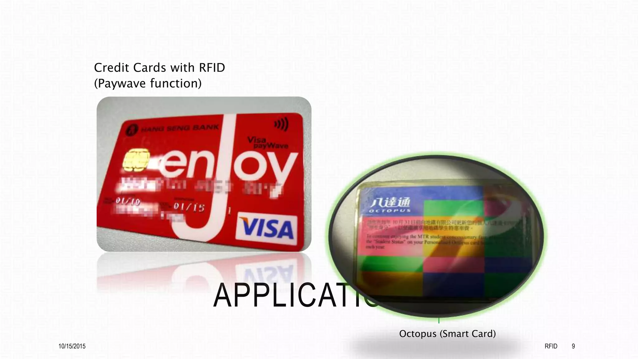 APPLICATIONS
Credit Cards with RFID
(Paywave function)
Octopus (Smart Card)
10/15/2015 RFID 9
 