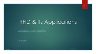 RFID & Its Applications
MEMBERS:LIULINXUAN(15251500)
GCIT1015
10/7/2015
1
 