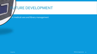 FUTURE DEVELOPMENT
 In medical uses and library management
10/19/2015 FRID & Its Applications 11
 