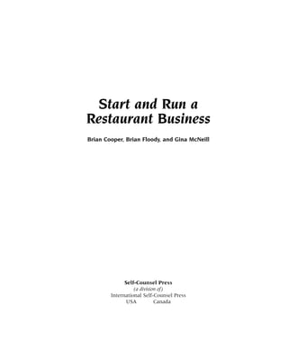 Prelim.qxp   3/21/2006   8:55 AM   Page iii




                                         Start and Run a
                                       Restaurant Business
                                       Brian Cooper, Brian Floody, and Gina McNeill




                                                     Self-Counsel Press
                                                         (a division of)
                                               International Self-Counsel Press
                                                      USA          Canada
 