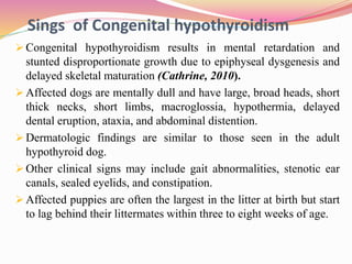 Sings of Congenital hypothyroidism
 Congenital hypothyroidism results in mental retardation and
stunted disproportionate ...
