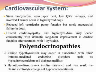 Cardiovascular system:
 Sinus bradycardia, weak apex beat, low QRS voltages, and
inverted T waves occur in hypothyroid do...