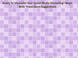 Ready To Maximize Your Social Media Marketing? Begin
With These Good Suggestions

 