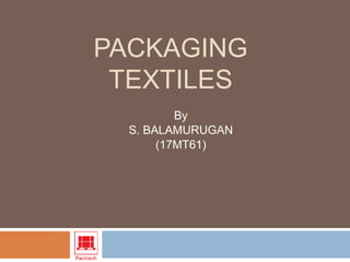 PACKAGING
TEXTILES
By
S. BALAMURUGAN
(17MT61)
 