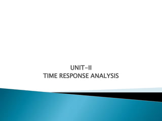 UNIT-II
TIME RESPONSE ANALYSIS
 