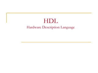 HDL
Hardware Description Language
 