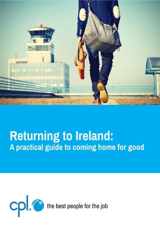 Returning to Ireland:
A practical guide to coming home for good
 
