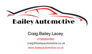 Craig.Bailey.Lacey
07585604360
www.baileyautomotive.co.uk
craig@baileyautomotive.co.uk
Bailey Automotive
 