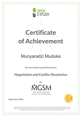 Certificate
of Achievement
Munyaradzi Muduka
has successfully passed the course
Negotiation and Conflict Resolution
by
August 2nd, 2016
 