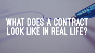WHAT DOES A CONTRACT
LOOK LIKE IN REAL LIFE?
 