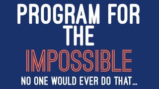 PROGRAM FOR
THE
IMPOSSIBLENO ONE WOULD EVER DO THAT...
 