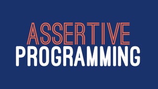 ASSERTIVE
PROGRAMMING
 