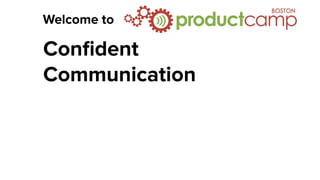 Welcome to
Conﬁdent
Communication
 