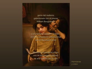 genio del realismo galardonado con el premio William Bouguereau y el premio Chairman’s Choice  en la II Competición Internacional del Art Renewal Center Muchos lo consideran como  uno de los mejores pintores de arte realista del mundo Hermanas  y Libro 