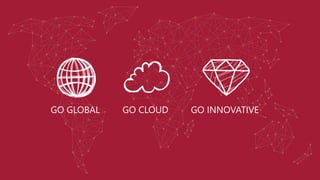 GO GLOBAL GO CLOUD GO INNOVATIVE
 